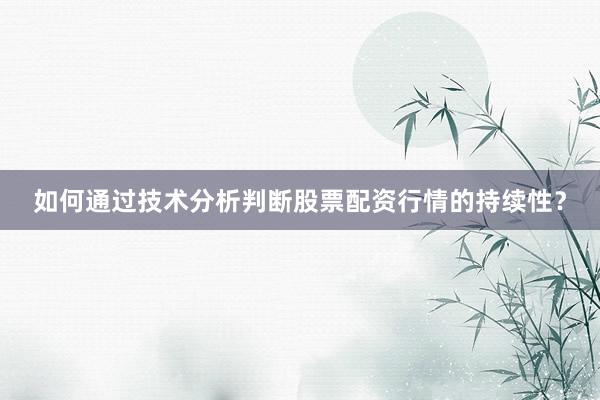 如何通过技术分析判断股票配资行情的持续性？