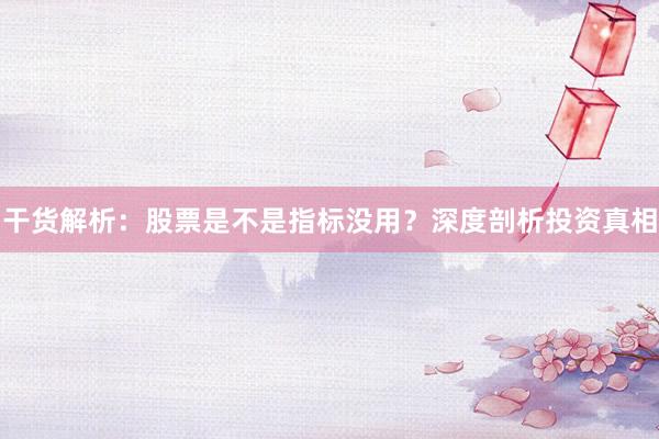干货解析：股票是不是指标没用？深度剖析投资真相