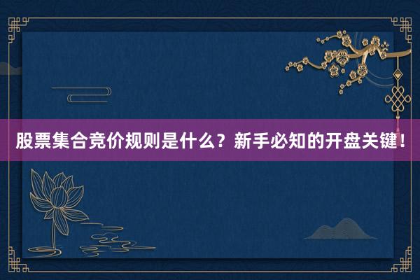 股票集合竞价规则是什么？新手必知的开盘关键！